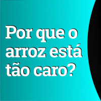 Por que o preço do arroz aumentou tanto?