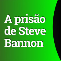 A prisão de Steve Bannon, ex-estrategista de Trump