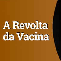 O que foi a Revolta da Vacina