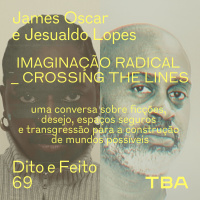 #69 James Oscar e Jesualdo Lopes - Imaginação Radical _ Crossing the lines