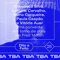#25 F. Silva, L. Carvalho, N. Cerqueira, P. Caspão e V. Auer - Uma conversa em torno de Fred Moten