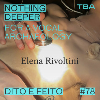 #78 Elena Rivoltini - nothing deeper – for a vocal archaeology