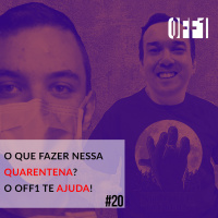#20 - O que fazer nessa quarentena? O OFF1 te ajuda
