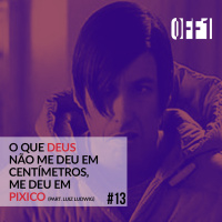 #13 - O que Deus não me deu em Centímetros, me deu em Pixico