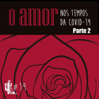 O Amor nos Tempos da Covid- 19 | O FIM - Parte II | Programa n.019