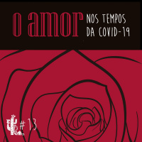 O Amor nos Tempos da Covid-19 - Programa n.013