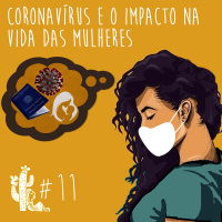 Coronavírus e o Impacto na Vida das Mulheres - Programa n.011