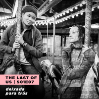 THE LAST OF US 1x07: deixada para trás | Expresso #043