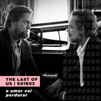 THE LAST OF US 1x03: o amor vai perdurar | Expresso #039