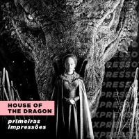 HOUSE OF THE DRAGON: primeiras impressões | Expresso #030