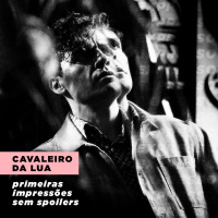 CAVALEIRO DA LUA: primeiras impressões (sem spoilers) | Expresso #019