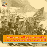 IPACast #012 Brasileiros no Uruguai: escravidão e recrutamento militar no século 19