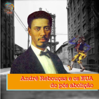 IPACast #007 André Rebouças e os EUA pós Abolição