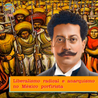 IPACast #028 Liberalismo Radical e Anarquismo no México Porfirista