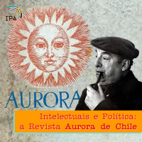 IPACast #032 Intelectuais e Política: a Revista Aurora de Chile