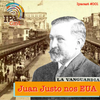 IPACast #001: Juan B. Justo nos EUA