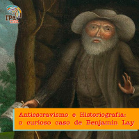 IPACast #029 Antiescravismo e Historiografia: o curioso caso de Benjamin Lay