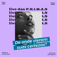 Quem te contou as certezas que você tem? #livedasPRIMAS