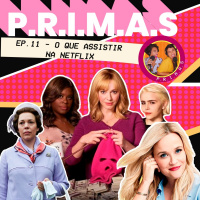 #11 - Seleção PRIMAS na Netflix para você maratonar nesse fim de ano