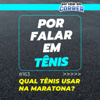 Por Falar em Tênis 163 - Qual tênis usar na maratona?