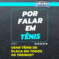Por Falar em Tênis 151 - Usar tênis de placa em todos os treinos?