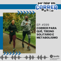 PFC Debate 599 - Correr Para Quê, Treino Solitário e Metabolismo
