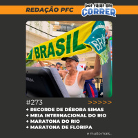 Redação PFC 273 - Recorde mundial de Débora Simas, Maratona do Rio e Maratona de Floripa