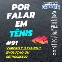 Por Falar em Tênis 91 - Vaporfly 3 falhou? Evolução ou retrocesso?