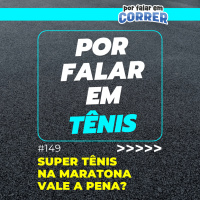 Por Falar em Tênis 149 - Usar super tênis na maratona vale a pena?