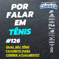 Por Falar em Tênis 126 - Qual seu tênis favorito para correr atualmente?