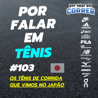 Por Falar em Tênis 103 - Os tênis de corrida que vimos no Japão