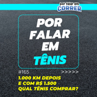 Por Falar em Tênis 165 - 1.000 km depois e com R$ 1.500, qual tênis comprar?