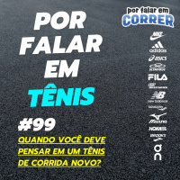 Por Falar em Tênis 99 - Quando você deve pensar em um tênis de corrida novo?