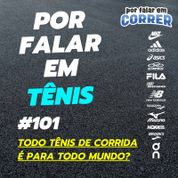 Por Falar em Tênis 101 - Todo tênis de corrida é para todo mundo?