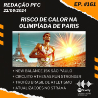 Redação PFC 161 - Risco de calor na Olimpíada, Troféu Brasil de Atletismo e Atualizações no Strava