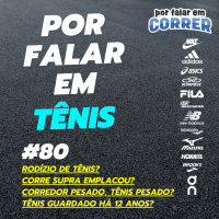 Por Falar em Tênis 80 - Rodízio de Tênis? Corra Supra emplacou? Corre pesado, tênis pesado?