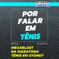 Por Falar em Tênis 174 - Megablast na maratona e os tênis dos vencedores da Maratona de Sydney