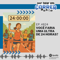 PFC Debate 824 - Você faria uma ultramaratona de 24 horas?