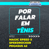 Por Falar em Tênis 152 - Asics Magic Speed 5, Fila Speedrocker Skyfoam e Nike Pegasus 42