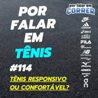 Por Falar em Tênis 114 - Tênis de corrida responsivo ou confortável?