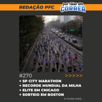 Redação PFC 270 - SP City Marathon, Elite na Maratona de Chicago e sorteio de 1.000 vagas em Boston