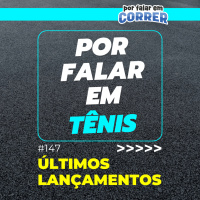 Por Falar em Tênis 147 - Últimos Lançamentos (Neo Zen 2, Magic Speed 5, 1080 v15 e muito mais)