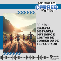 PFC Debate 794 - Igaratá, Distância ou tempo e Gostar de correr ou de ter corrido