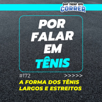 Por Falar em Tênis 172 - A forma dos tênis (largos, normais e estreitos)