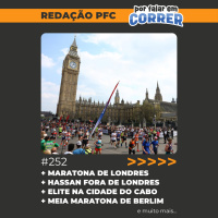 Redação PFC 252 - Maratona de Londres em 2 dias, elite na Cidade do Cabo e Meia Maratona de Berlim