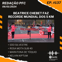 Redação PFC 137 - Beatrice Chebet Faz Recorde Mundial dos 5 km, São Silvestre e Maratona de Tóquio