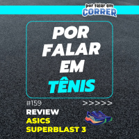 Por Falar em Tênis 159 - Asics Superblast 3 (Review)