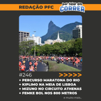 Redação PFC 246 - Percurso da Maratona do Rio, Kiplimo na Meia de Lisboa e Circuito Mizuno Athenas