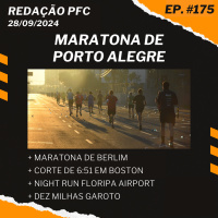 Redação PFC 175 - Maratona de Porto Alegre, Maratona de Berlim, Corte de 6:51 em Boston e muito mais
