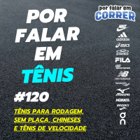 Por Falar em Tênis 120 - Tênis para rodagem, Tênis sem placa, Tênis chineses e Tênis de velocidade